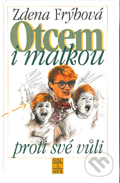 Kniha: Otcem i matkou proti své vůli (Zdena Frýbová). Šulc - Švarc, 2004 Kniha: Otcem i matkou proti své vůli (Zdena Frýbová). Šulc - Švarc, 2004