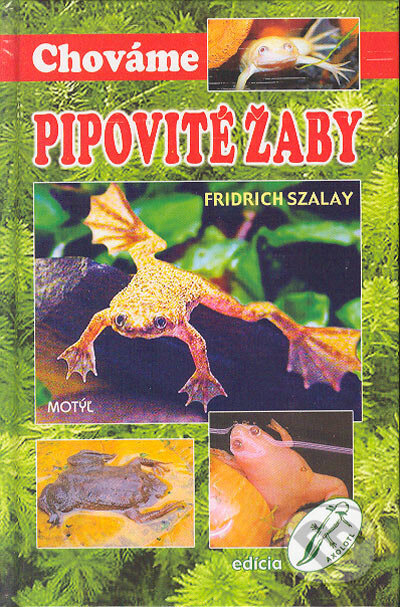 Kniha: Chováme pipovité žaby (Fridrich Szalay). Motýľ, 2004 Kniha: Chováme pipovité žaby (Fridrich Szalay). Motýľ, 2004