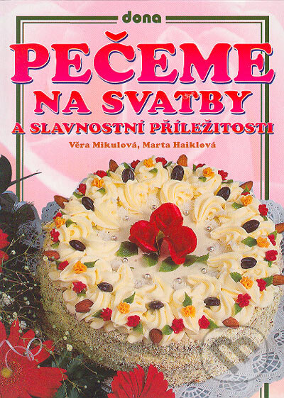 Kniha: Pečeme na svatby a slavnostní příležitosti (Marta Haiklová a Věra Mikulová). Dona, 2004 Kniha: Pečeme na svatby a slavnostní příležitosti (Marta Haiklová a Věra Mikulová). Dona, 2004