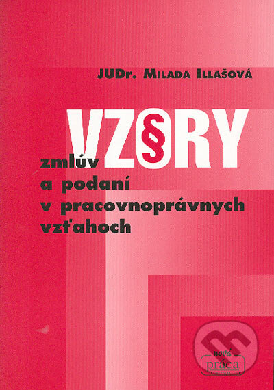 Kniha: Vzory zmlúv a podaní v pracovnoprávnych vzťahoch (Milada Illášová). Nová Práca, 2004 Kniha: Vzory zmlúv a podaní v pracovnoprávnych vzťahoch (Milada Illášová). Nová Práca, 2004