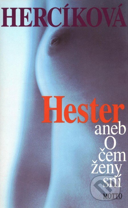 Kniha: Hester aneb O čem ženy sní (Iva Hercíková). Motto, 2007 Kniha: Hester aneb O čem ženy sní (Iva Hercíková). Motto, 2007