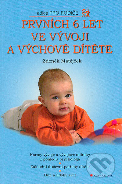 Kniha: Prvních 6 let ve vývoji a výchově dítěte (Zdeněk Matějček). Grada, 2006 Kniha: Prvních 6 let ve vývoji a výchově dítěte (Zdeněk Matějček). Grada, 2006