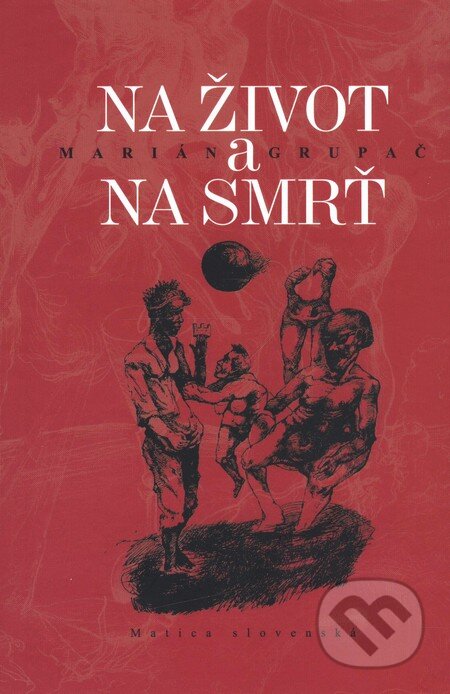 Kniha: Na život a na smrť (Marián Grupač). Vydavateľstvo Matice slovenskej, 2004 Kniha: Na život a na smrť (Marián Grupač). Vydavateľstvo Matice slovenskej, 2004
