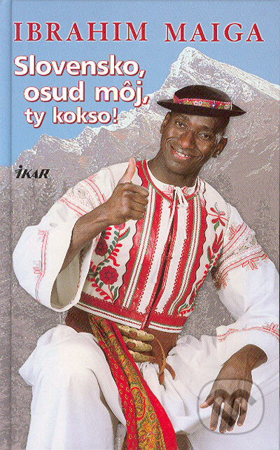 Kniha: Slovensko, osud môj, ty kokso! (Ibrahim Maiga). Ikar, 2004 Kniha: Slovensko, osud môj, ty kokso! (Ibrahim Maiga). Ikar, 2004