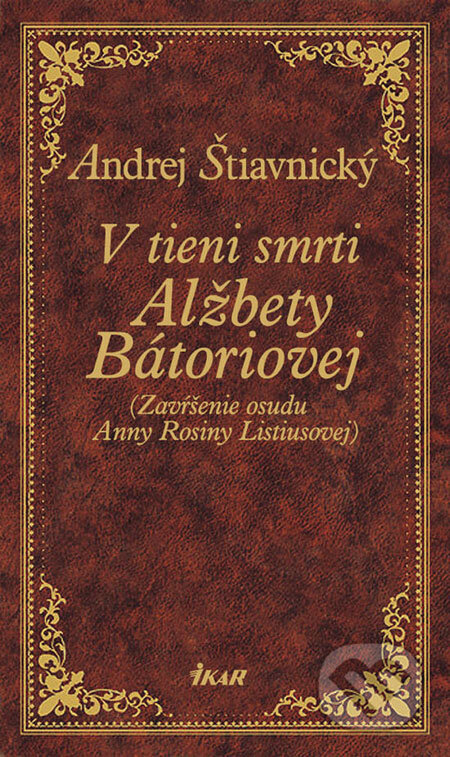 Kniha: V tieni smrti Alžbety Báthoriovej (Andrej Štiavnický). Ikar, 2004 Kniha: V tieni smrti Alžbety Báthoriovej (Andrej Štiavnický). Ikar, 2004