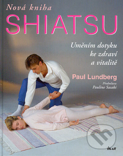Kniha: Nová kniha shiatsu (Paul Lundberg). Ikar CZ, 2004 Kniha: Nová kniha shiatsu (Paul Lundberg). Ikar CZ, 2004