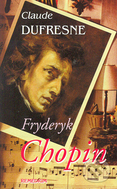 Kniha: Fryderyk Chopin (Claude Dufresne). Remedium, 2004 Kniha: Fryderyk Chopin (Claude Dufresne). Remedium, 2004
