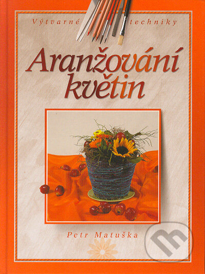 Kniha: Aranžování květin (Petr Matuška). Computer Press, 2004 Kniha: Aranžování květin (Petr Matuška). Computer Press, 2004