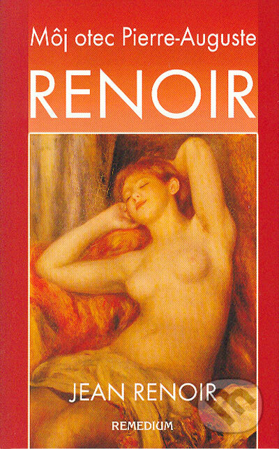 Kniha: Môj otec Pierre-Auguste Renoir (Jean Renoir). Remedium, 2004 Kniha: Môj otec Pierre-Auguste Renoir (Jean Renoir). Remedium, 2004