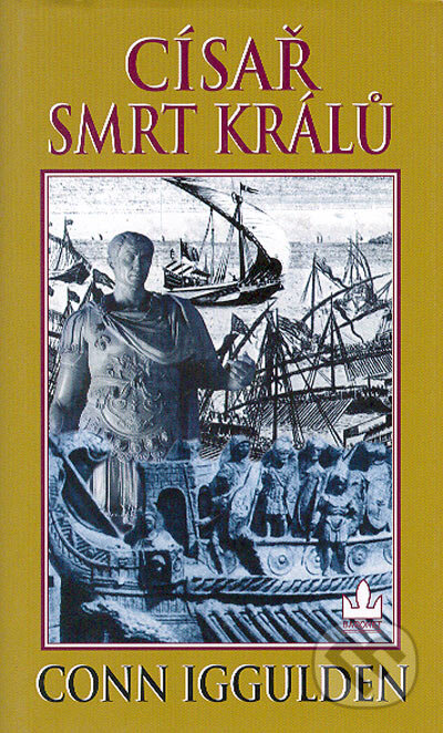 Kniha: Císař: Smrt králů (Conn Iggulden). Baronet, 2004 Kniha: Císař: Smrt králů (Conn Iggulden). Baronet, 2004