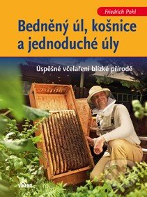 Kniha: Bedněný úl, košnice a jednoduché úly (Friedrich Pohl). Víkend, 2014 Kniha: Bedněný úl, košnice a jednoduché úly (Friedrich Pohl). Víkend, 2014