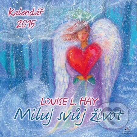 Miluj svůj život 2015 (Louise L. Hay). Synergie, 2014 Miluj svůj život 2015 (Louise L. Hay). Synergie, 2014