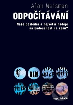 Kniha: Odpočítávání (Alan Weisman). Argo, Dokořán, 2015 Kniha: Odpočítávání (Alan Weisman). Argo, Dokořán, 2015