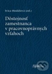 Kniha: Dôstojnosť zamestnanca v pracovnoprávnych vzťahoch (Ivica Hodálová). Sprint dva, 2011 Kniha: Dôstojnosť zamestnanca v pracovnoprávnych vzťahoch (Ivica Hodálová). Sprint dva, 2011