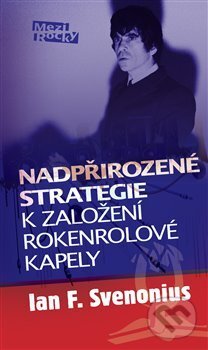 Kniha: Nadpřirozené strategie k založení rokenrolové kapely (Ian F. Svenonius). Maťa, 2014 Kniha: Nadpřirozené strategie k založení rokenrolové kapely (Ian F. Svenonius). Maťa, 2014