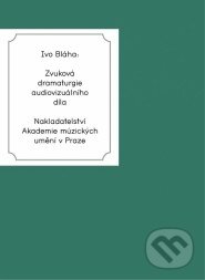Kniha: Zvuková dramaturgie audiovizuálního díla (Ivo Bláha). Akademie múzických umění, 2014 Kniha: Zvuková dramaturgie audiovizuálního díla (Ivo Bláha). Akademie múzických umění, 2014