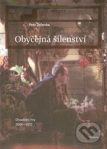 Kniha: Obyčejná šílenství (Petr Zelenka). Akropolis, 2014 Kniha: Obyčejná šílenství (Petr Zelenka). Akropolis, 2014