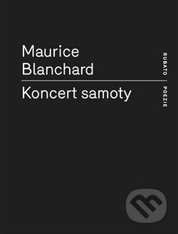 Kniha: Koncert samoty (Maurice Blanchard). RUBATO, 2014 Kniha: Koncert samoty (Maurice Blanchard). RUBATO, 2014