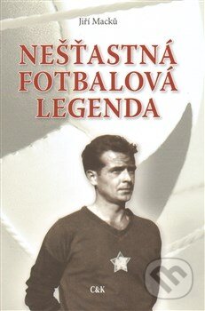 Kniha: Nešťastná fotbalová legenda (Jiří Macků). , 2014 Kniha: Nešťastná fotbalová legenda (Jiří Macků). , 2014