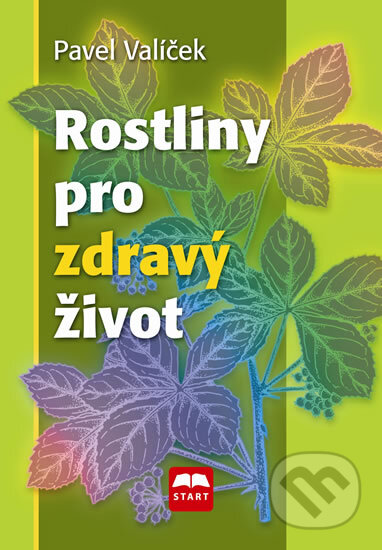 Kniha: Rostliny pro zdravý život (Pavel Valíček). Start, 2014 Kniha: Rostliny pro zdravý život (Pavel Valíček). Start, 2014