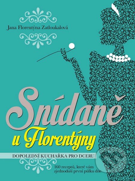 Kniha: Snídaně u Florentýny (Jana Florentýna Zatloukalová). Jana Florentýna Zatloukalová, 2014 Kniha: Snídaně u Florentýny (Jana Florentýna Zatloukalová). Jana Florentýna Zatloukalová, 2014