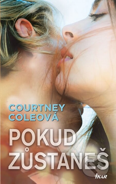 Kniha: Pokud zůstaneš (Courtney Cole). Ikar CZ, 2014 Kniha: Pokud zůstaneš (Courtney Cole). Ikar CZ, 2014