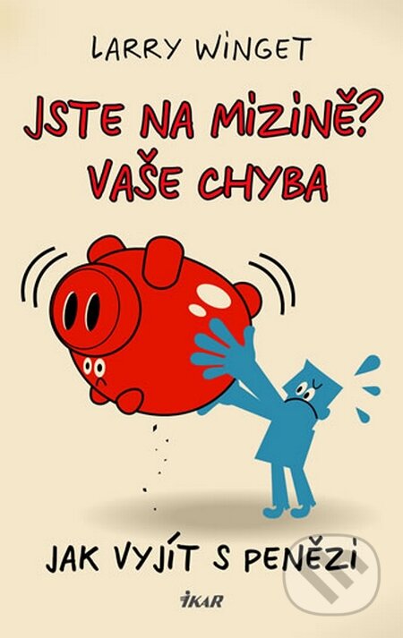 Kniha: Jste na mizině? Vaše chyba (Larry Winget). Ikar CZ, 2014 Kniha: Jste na mizině? Vaše chyba (Larry Winget). Ikar CZ, 2014