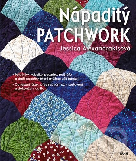 Kniha: Nápaditý patchwork (Jessica Alexandrakisová). Ikar CZ, 2015 Kniha: Nápaditý patchwork (Jessica Alexandrakisová). Ikar CZ, 2015