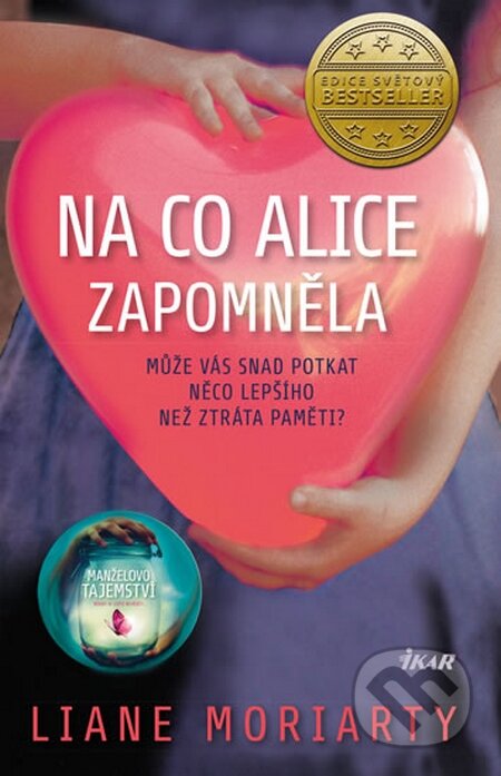 Kniha: Na co Alice zapomněla (Liane Moriarty). Ikar CZ, 2015 Kniha: Na co Alice zapomněla (Liane Moriarty). Ikar CZ, 2015