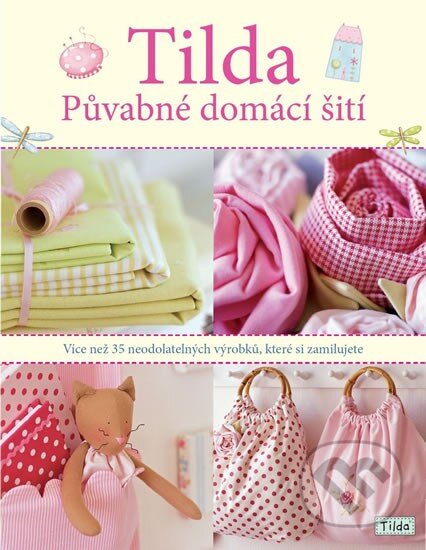 Kniha: Tilda - Půvabné domácí šití (Tone Finnanger). Nakladatelství xooxoo, 2014 Kniha: Tilda - Půvabné domácí šití (Tone Finnanger). Nakladatelství xooxoo, 2014
