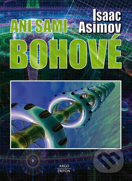 Kniha: Ani sami bohové (Isaac Asimov). Argo, Triton, 2014 Kniha: Ani sami bohové (Isaac Asimov). Argo, Triton, 2014