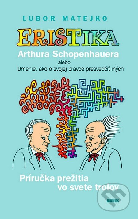 Kniha: Eristika Arthura Schopenhauera - Príručka prežitia vo svete trolov (Ľubor Matejko). Buvik, 2022 Kniha: Eristika Arthura Schopenhauera - Príručka prežitia vo svete trolov (Ľubor Matejko). Buvik, 2022