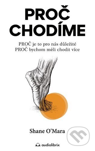 Kniha: Proč chodíme (Shane O´Mara). Audiolibrix, 2022 Kniha: Proč chodíme (Shane O´Mara). Audiolibrix, 2022