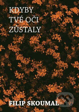 Kniha: Kdyby tvé oči zůstaly (Filip Skoumal). Čas, 2022 Kniha: Kdyby tvé oči zůstaly (Filip Skoumal). Čas, 2022