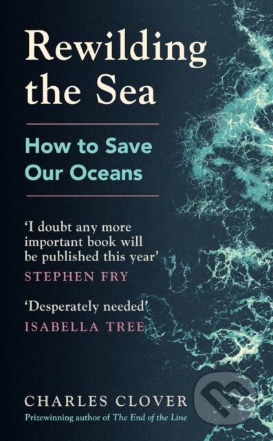 Kniha: Rewilding the Sea (Charles Clover). Ebury, 2022 Kniha: Rewilding the Sea (Charles Clover). Ebury, 2022