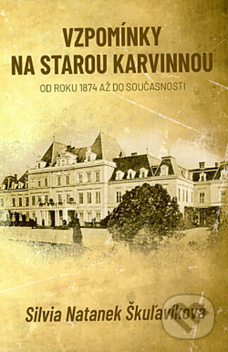 Kniha: Vzpomínky na starou Karvinnou (Silvia Natanek Škuľavíková). Silvia Škuľavíková, 2022 Kniha: Vzpomínky na starou Karvinnou (Silvia Natanek Škuľavíková). Silvia Škuľavíková, 2022
