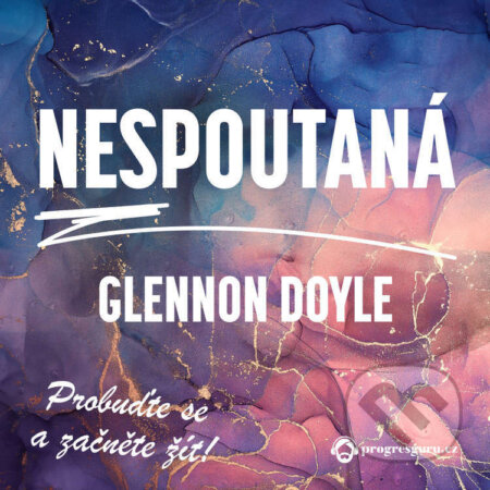 Audiokniha: Nespoutaná (Glennon Doyle). Progres Guru, 2022 Audiokniha: Nespoutaná (Glennon Doyle). Progres Guru, 2022