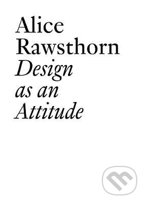 Kniha: Alice Rawsthorn: Design as an Attitude (Alice Rawsthorn). tranzit.cz, JRP-Ringier, 2022 Kniha: Alice Rawsthorn: Design as an Attitude (Alice Rawsthorn). tranzit.cz, JRP-Ringier, 2022