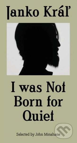 Kniha: I was not Born for Quiet (Janko Kráľ). Slovenské literárne centrum, 2022 Kniha: I was not Born for Quiet (Janko Kráľ). Slovenské literárne centrum, 2022