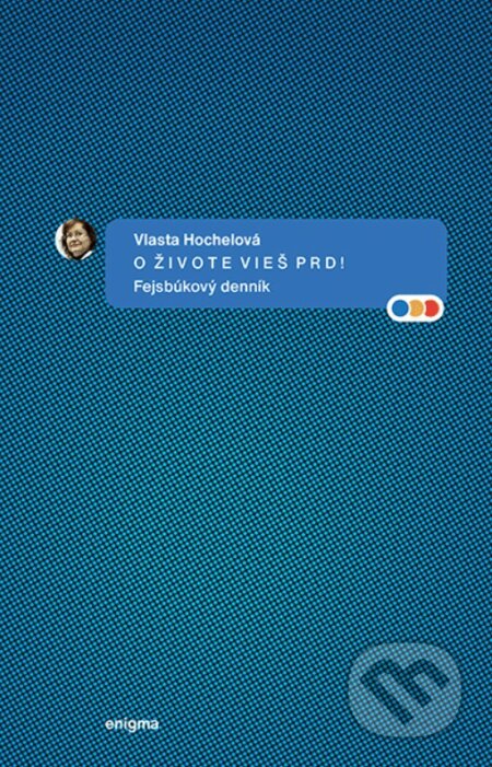 Kniha: O živote vieš prd! Fejsbúkový denník (Vlasta Hochelová). Enigma, 2022 Kniha: O živote vieš prd! Fejsbúkový denník (Vlasta Hochelová). Enigma, 2022