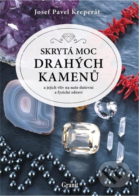 Kniha: Skrytá moc drahých kamenů (Josef Pavel Kreperát). Granit, 2022 Kniha: Skrytá moc drahých kamenů (Josef Pavel Kreperát). Granit, 2022