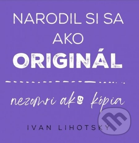 Kniha: Narodil si sa ako originál (Ivan Lihotsky). Samdan, 2022 Kniha: Narodil si sa ako originál (Ivan Lihotsky). Samdan, 2022