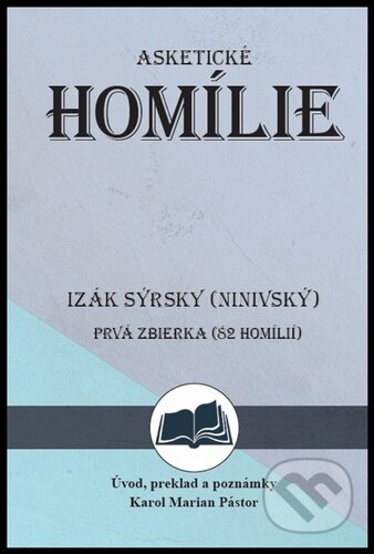 Kniha: Izák Sýrsky (Ninivský) Asketické homílie (Karol Marian Pástor). Filokalia, 2022 Kniha: Izák Sýrsky (Ninivský) Asketické homílie (Karol Marian Pástor). Filokalia, 2022