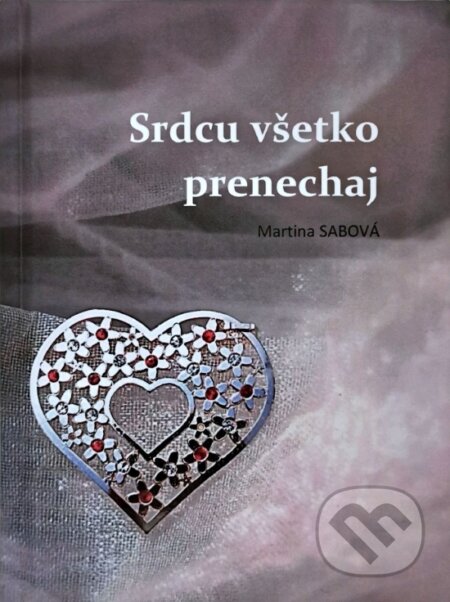 Kniha: Srdcu všetko prenechaj (Martina Sabová). Martina Sabová, 2022 Kniha: Srdcu všetko prenechaj (Martina Sabová). Martina Sabová, 2022