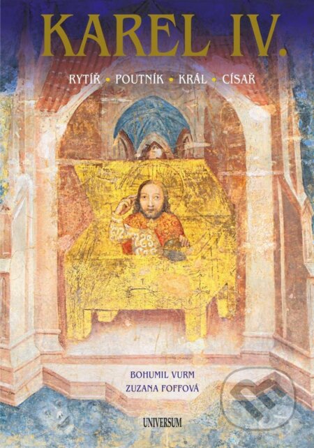 Kniha: Karel IV. (Bohumil Vurm a Zuzana Foffová). Universum, 2022 Kniha: Karel IV. (Bohumil Vurm a Zuzana Foffová). Universum, 2022