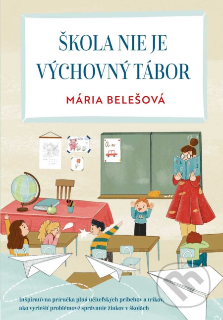 Kniha: Škola nie je výchovný tábor (Mária Belešová). Grada, 2023 Kniha: Škola nie je výchovný tábor (Mária Belešová). Grada, 2023