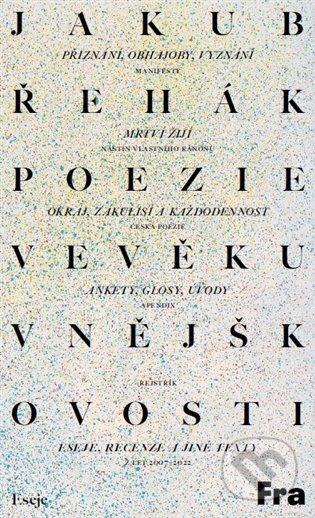 Kniha: Poezie ve věku vnějškovosti (Jakub Řehák). Fra, 2022 Kniha: Poezie ve věku vnějškovosti (Jakub Řehák). Fra, 2022