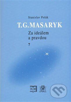 Kniha: T.G.Masaryk - Za ideálem a pravdou 7 (Stanislav Polák). Ústav T. G. Masaryka, 2014 Kniha: T.G.Masaryk - Za ideálem a pravdou 7 (Stanislav Polák). Ústav T. G. Masaryka, 2014