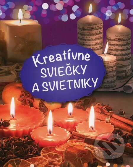 Kniha: Kreatívne sviečky a svietniky (Autorský kolektiv). EX book, 2014 Kniha: Kreatívne sviečky a svietniky (Autorský kolektiv). EX book, 2014