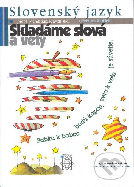 Kniha: Slovenský jazyk pre 8. ročník základných škôl (Skladáme slová a vety) (Eva Tibenská a kolektív). Orbis Pictus Istropolitana Kniha: Slovenský jazyk pre 8. ročník základných škôl (Skladáme slová a vety) (Eva Tibenská a kolektív). Orbis Pictus Istropolitana